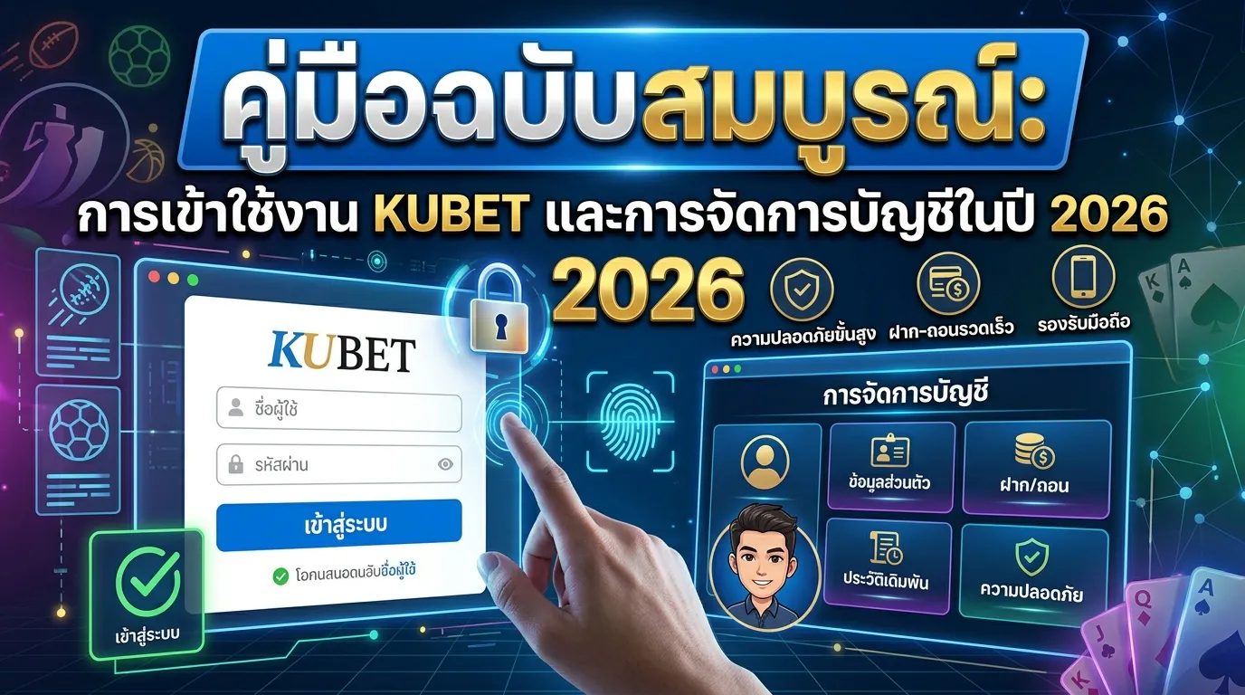 คู่มือฉบับสมบูรณ์: การเข้าใช้งาน KUBET และการจัดการบัญชีในปี 2026