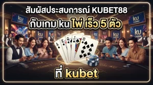 สัมผัสประสบการณ์ KUBET88 กับเกม ku ไพ่ เร็ว 5 ตัว ที่ kubet