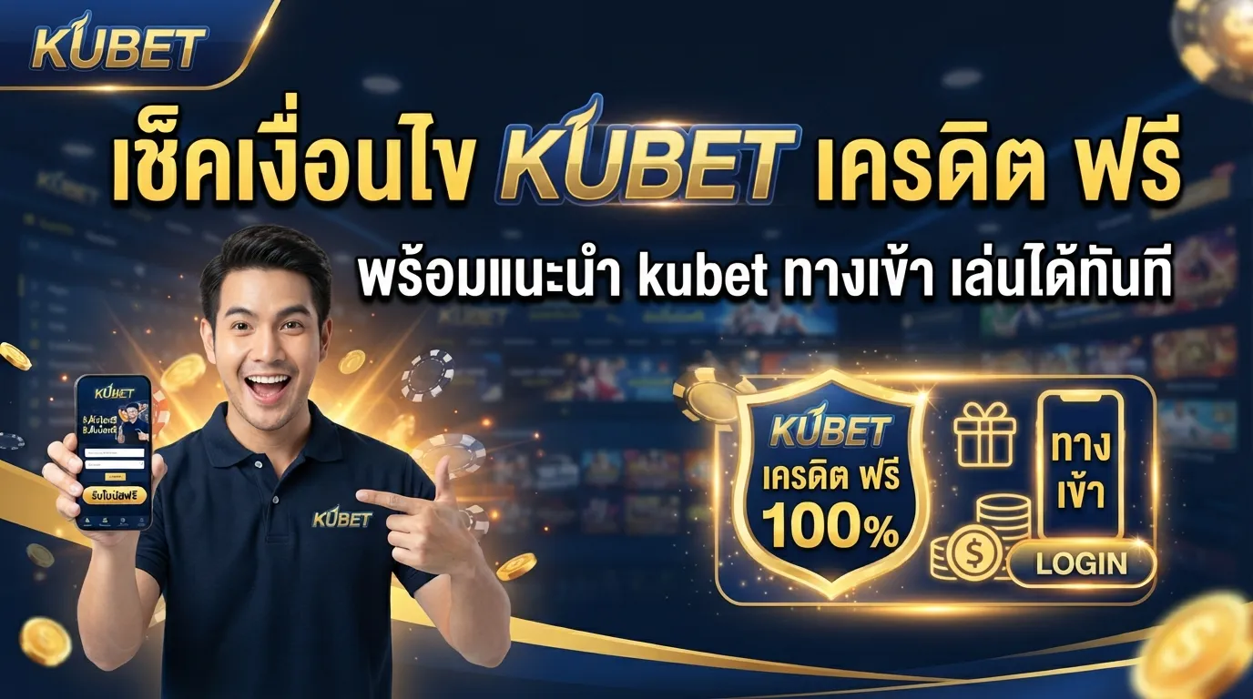 เช็คเงื่อนไข KUBET เครดิต ฟรี พร้อมแนะนำ kubet ทาง เข้า เล่นได้ทันที